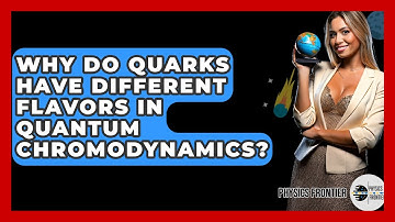Why Do Quarks Have Different Flavors In Quantum Chromodynamics? - Physics Frontier