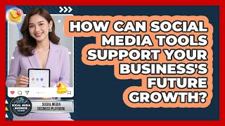 How Can Social Media Tools Support Your Business's Future Growth? - Social Media Business Playbook