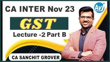 CA-Inter GST Lecture -2 (Part-B) for Nov 23| By CA Sanchit Grover