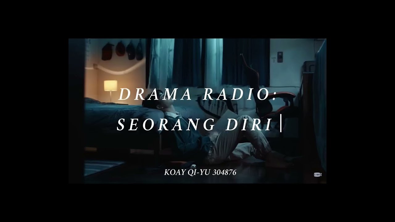 SDCIK2073 （B） CREATIVE WRITING FINAL PROJECT-Drama Radio: Seorang Diri (KOAY QI-YU 304876)