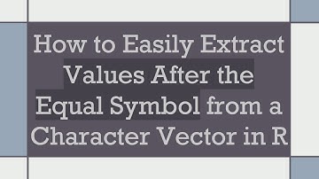 How to Easily Extract Values After the Equal Symbol from a Character Vector in R