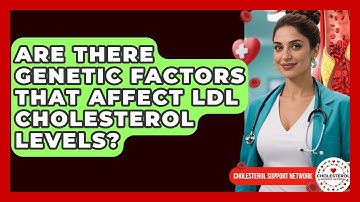 Are There Genetic Factors That Affect LDL Cholesterol Levels? - Cholesterol Support Network