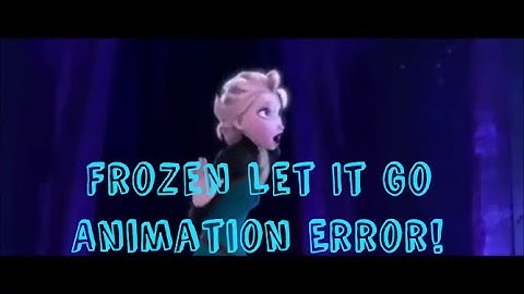 Disney Frozen Let It Go Animation ERROR