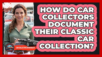 How Do Car Collectors Document Their Classic Car Collection? - Car Collector Enthusiasts