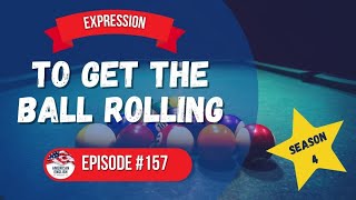 157 - Expression: To Get The Ball Rolling