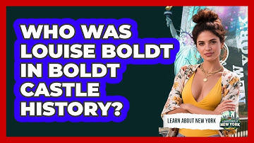 Who Was Louise Boldt In Boldt Castle History? - Learn About New York