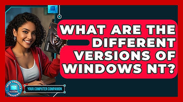 What Are The Different Versions Of Windows NT? - Your Computer Companion