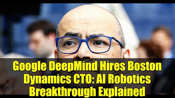 Google DeepMind Hires Boston Dynamics CTO: AI Robotics Breakthrough Explained