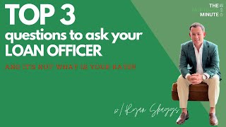 Top 3 questions to ask your LOAN OFFICER