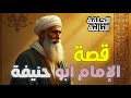 قصة الإمام أبو حنيفة النعمان من هو إمام المذهب الحنفي سيرة عبقري الفقه الإسلامي