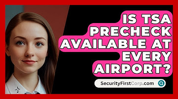 Is TSA PreCheck Available At Every Airport? - SecurityFirstCorp.com