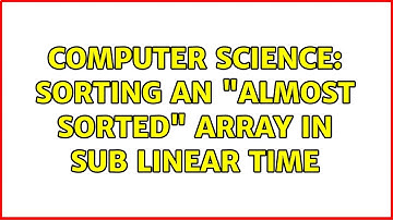 Computer Science: Sorting an "almost sorted" array in sub linear time (2 Solutions!!)