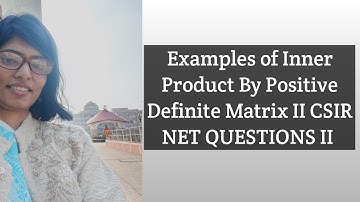 Some Examples of Inner Product by Positive Definite Matrix II  CSIR NET QUESTIONS II