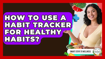 How To Use A Habit Tracker For Healthy Habits? - Smart Steps to Wellness