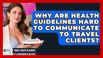 Why Are Health Guidelines Hard To Communicate To Travel Clients? - Travel Agents Playbook