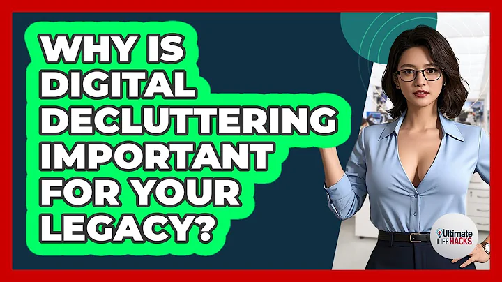 Why Is Digital Decluttering Important For Your Legacy? - Ultimate Life Hacks