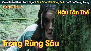 Virus Bí Ẩn Bùng Phát Khiến Loài Người Chỉ Còn 10% Sống Sót Lẩn Trốn Trong Rừng || Phê Phim Review