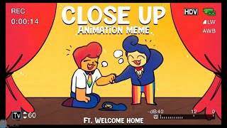 Close Up || Animation Meme || Welcome Home