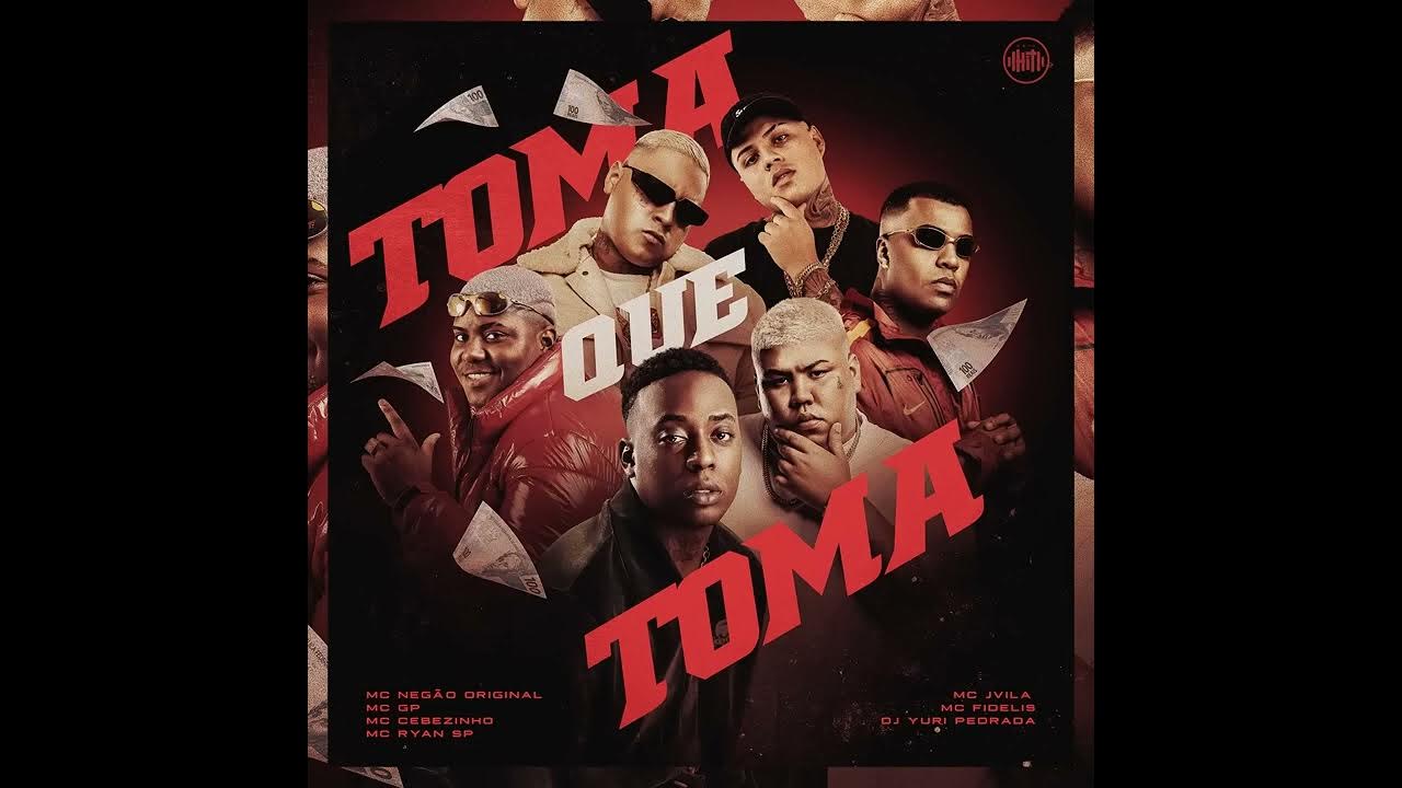 TOMA QUE TOMA - MC Negão Original, MC GP, MC Cebezinho, Ryan SP, MC Jvila, Fidelis e DJ Yuri Pedrada TOMA QUE TOMA - MC Negão Original, MC GP, MC Cebezinho, Ryan SP, MC Jvila, Fidelis e DJ Yuri Pedrada