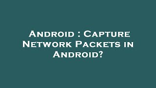 Android : Capture Network Packets in Android?