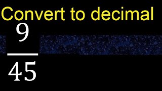 Convert 9/45 to decimal . How To Convert Decimals to Fractions
