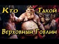 Кто такой Верховный Гоблин? Кем он Был?