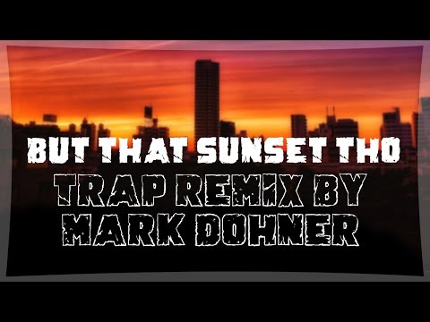 "But That Sunset Tho" Trap Remix by Mark Dohner