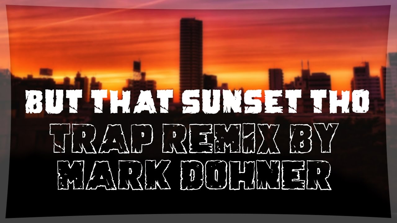 "But That Sunset Tho" Trap Remix by Mark Dohner