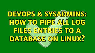 DevOps & SysAdmins: How to pipe all log files entries to a database on linux? (2 Solutions!!) Net Worth