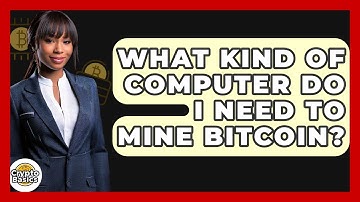 What Kind of Computer Do I Need to Mine Bitcoin? - CryptoBasics360.com