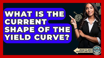 What Is The Current Shape Of The Yield Curve? - AssetsandOpportunity.org