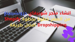 انشاء متجر شوبيفاي دروبشيبينغ من الصفر خطوة بخطوة Shopify Dropshipping افضل طريقة