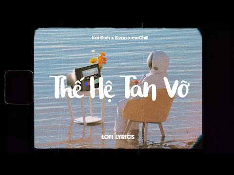 Video Thế Hệ Tan Vỡ (Lofi Lyrics) - KaiDinh x Sivan x meChill - youtube