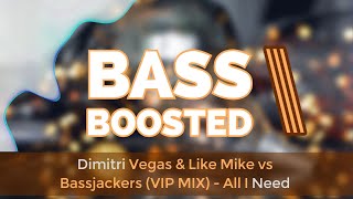 Dimitri Vegas & Like Mike vs Bassjackers (VIP MIX) - All I Need (Extreme Bass Boosted!!!)