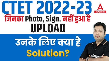 CTET Form Fill Up 2022 | जिनका Photo, Sign. नहीं हुआ है Upload उनके लिए क्या है Solution?