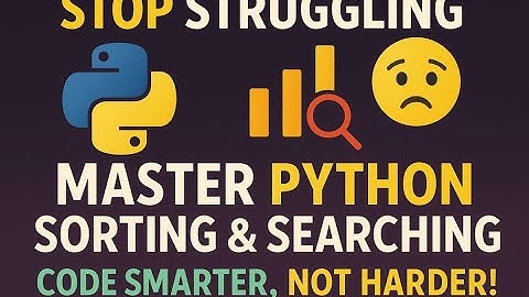 STOP Struggling! Master Python Sorting & Searching (Code Smarter, Not Harder!)