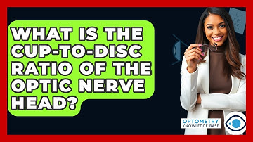 What Is The Cup-to-Disc Ratio Of The Optic Nerve Head? - Optometry Knowledge Base