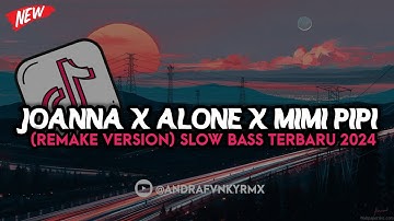 DJ JOANNA X ALONE X MIMI PIPI (REMAKE VERSION) SLOW BASS TERBARU 2024 🔥
