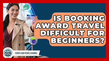 Is Booking Award Travel Difficult For Beginners? - Points and Perks Channel