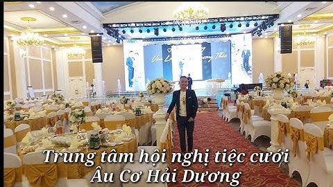 trung tâm hội nghị tiệc cưới Âu Cơ Hải Dương,nhà hàng,khách sạn,đi dự tiệc