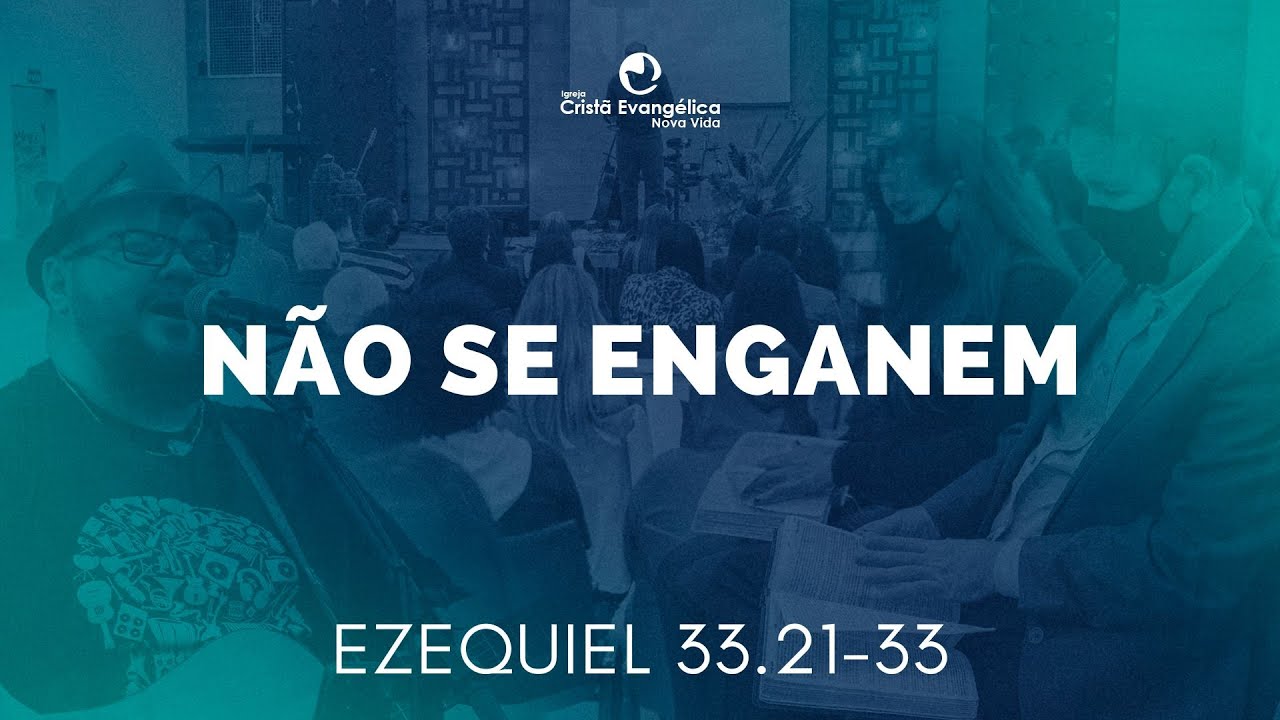 NÃO SE ENGANEM - Ezequiel 33.21-33