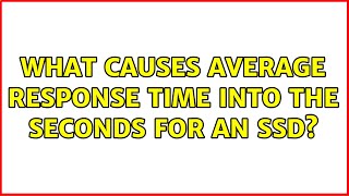 What causes average response time into the seconds for an SSD? (4 Solutions!!)