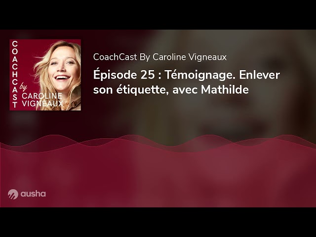 Épisode 25 : Témoignage. Enlever son étiquette, avec Mathilde