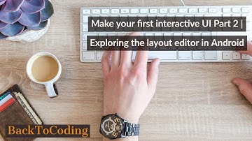 Make your first interactive UI Part 2 | Exploring the layout editor in Android