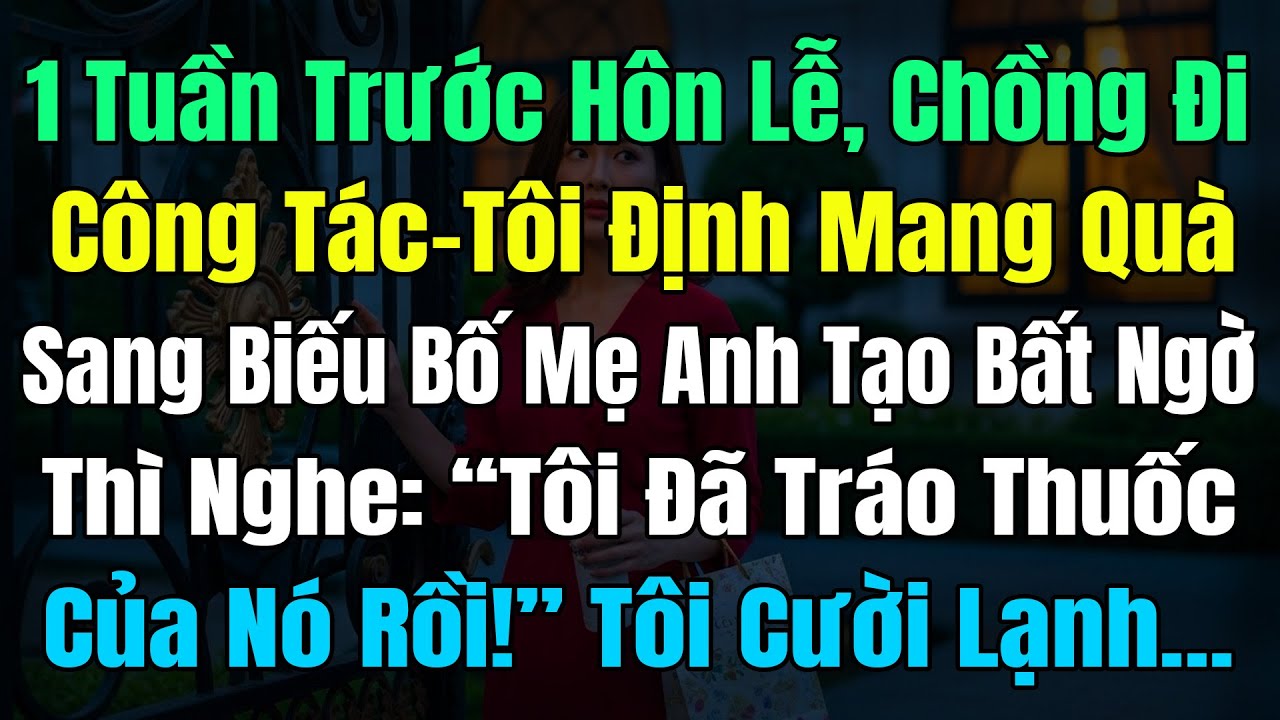 1 Tuần Trước Hôn Lễ Chồng Đi Công Tác, Tôi Sang Biếu Quà Bố Mẹ Ck, Nghe Bà Nói: 