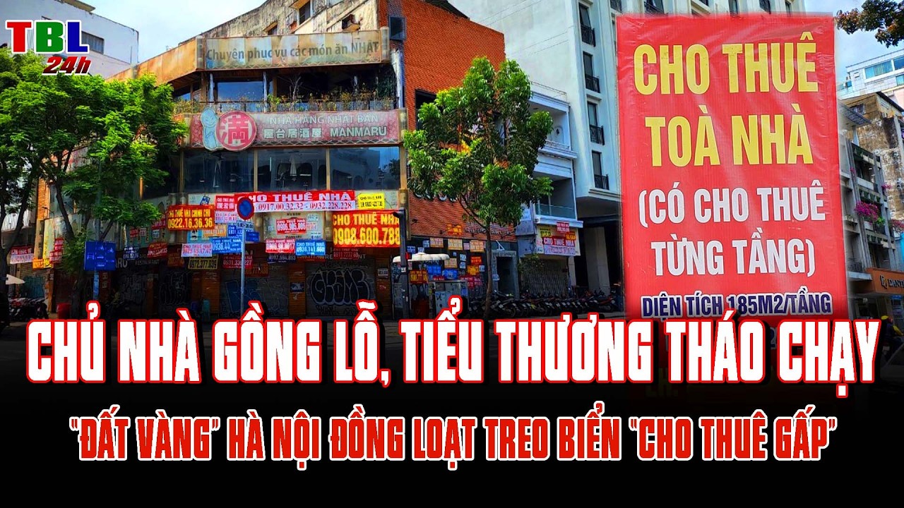 Chủ nhà GỒNG LỖ, tiểu thương THÁO CHẠY: “ĐẤT VÀNG” Hà Nội đồng loạt treo biển “CHO THUÊ GẤP”