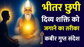 भीतर छुपी दिव्य शक्ति को जगाने का तरीका | कबीर का गुप्त संदेश | Kabir Vani