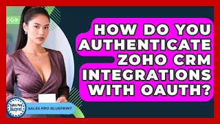 How Do You Authenticate Zoho CRM Integrations With OAuth? - Sales Pro Blueprint