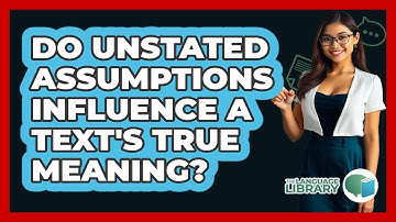Do Unstated Assumptions Influence A Text