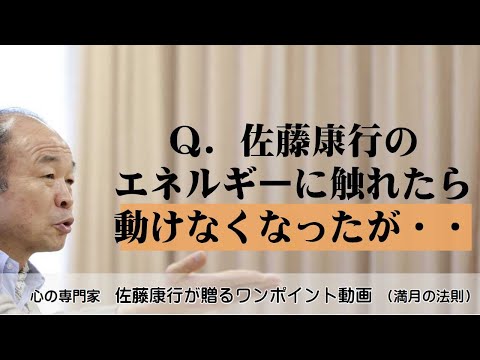 満月の法則846：Ｑ．佐藤康行のエネルギーに触れた瞬間、動けなくなった・・